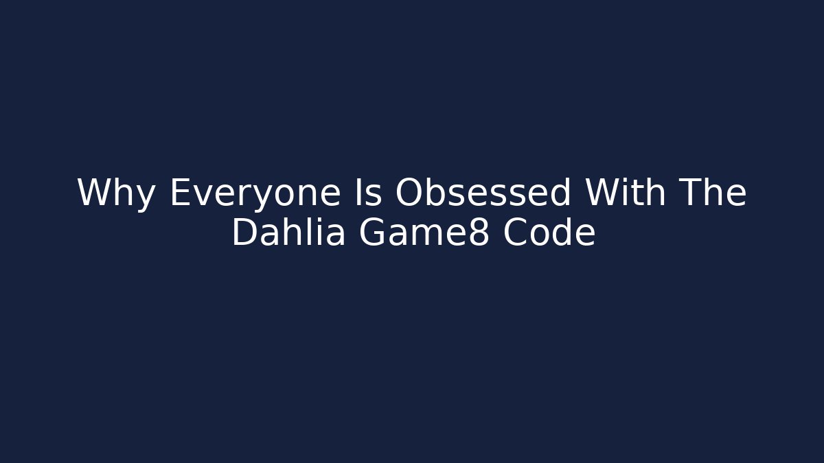 Why Everyone Is Obsessed With The Dahlia Game8 Code