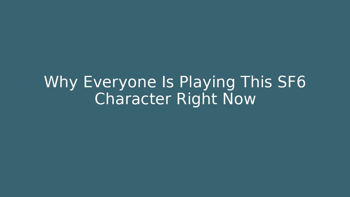 Why Everyone Is Playing This SF6 Character Right Now