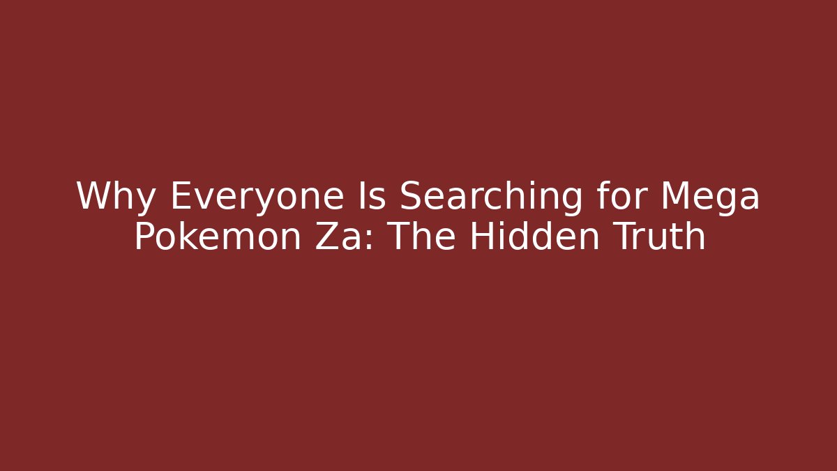 Why Everyone Is Searching for Mega Pokemon Za: The Hidden Truth