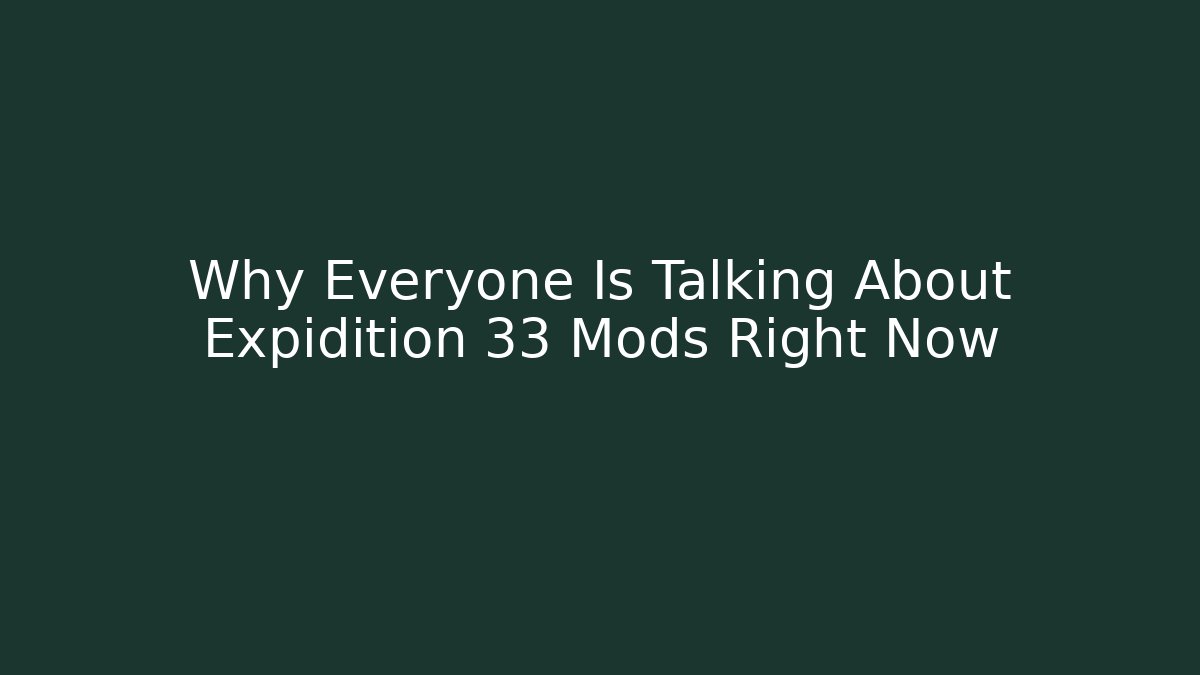 Why Everyone Is Talking About Expidition 33 Mods Right Now