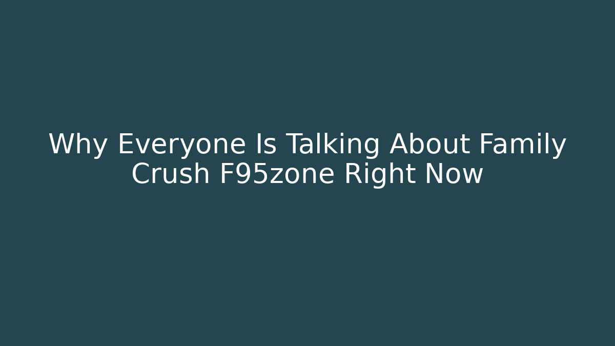 Why Everyone Is Talking About Family Crush F95zone Right Now