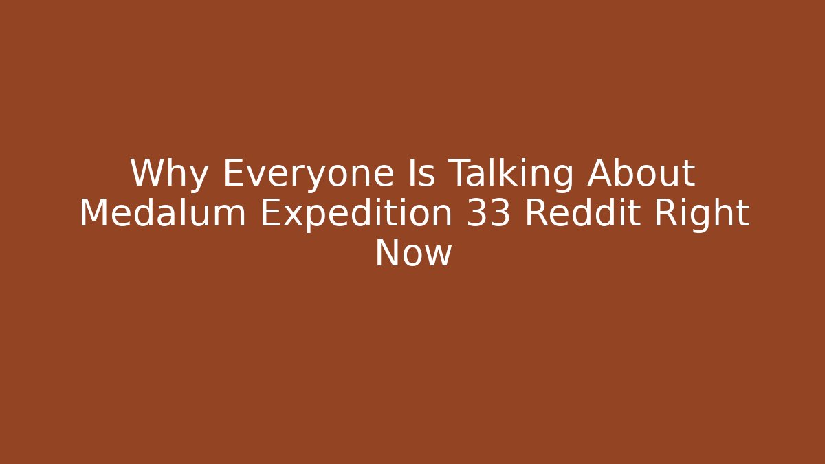 Why Everyone Is Talking About Medalum Expedition 33 Reddit Right Now