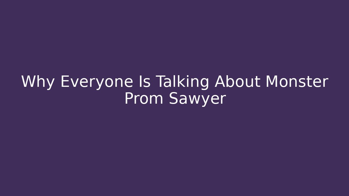 Why Everyone Is Talking About Monster Prom Sawyer