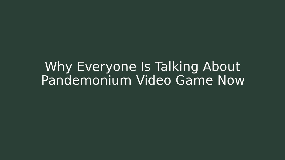 Why Everyone Is Talking About Pandemonium Video Game Now