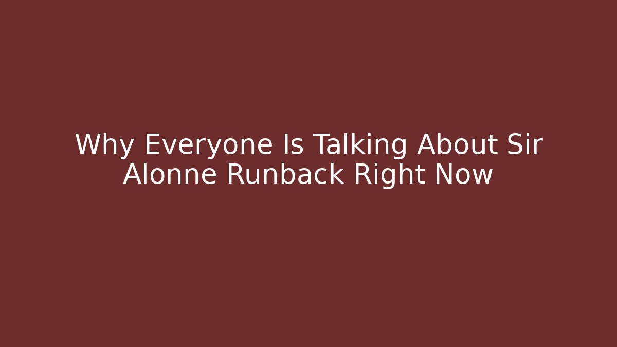 Why Everyone Is Talking About Sir Alonne Runback Right Now