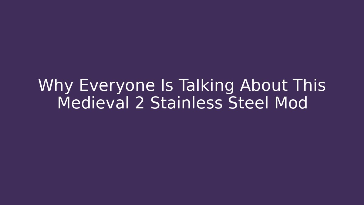 Why Everyone Is Talking About This Medieval 2 Stainless Steel Mod
