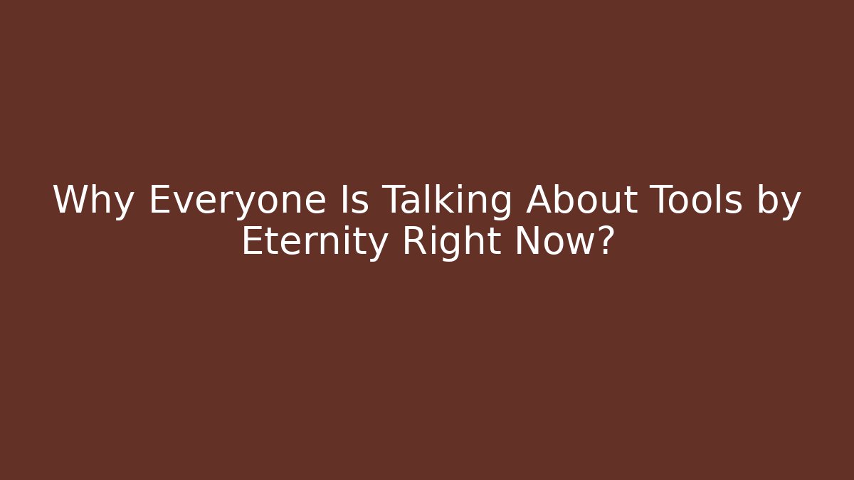 Why Everyone Is Talking About Tools by Eternity Right Now?