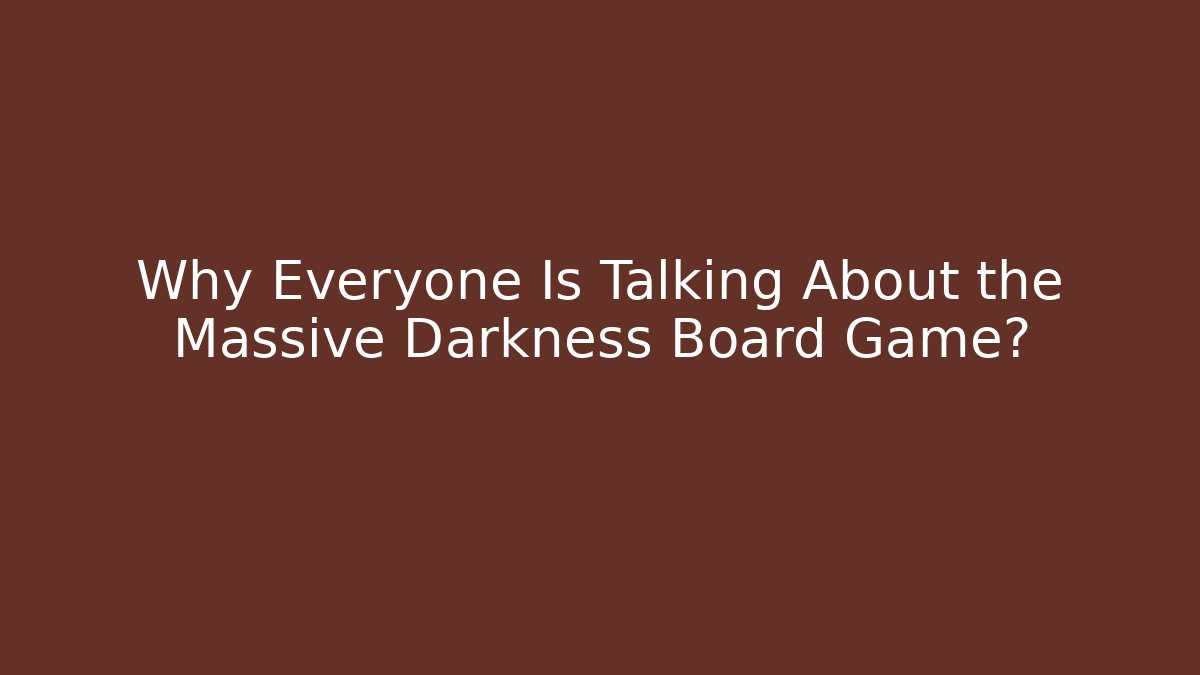 Why Everyone Is Talking About the Massive Darkness Board Game?