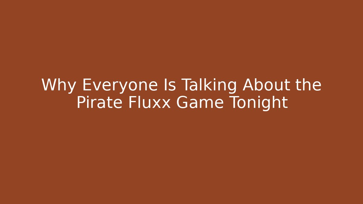 Why Everyone Is Talking About the Pirate Fluxx Game Tonight
