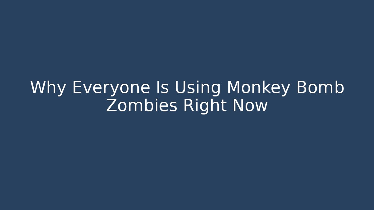 Why Everyone Is Using Monkey Bomb Zombies Right Now - The Family Holidays