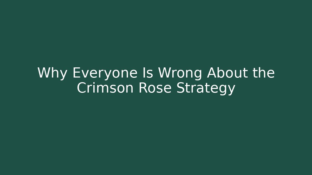 Why Everyone Is Wrong About the Crimson Rose Strategy