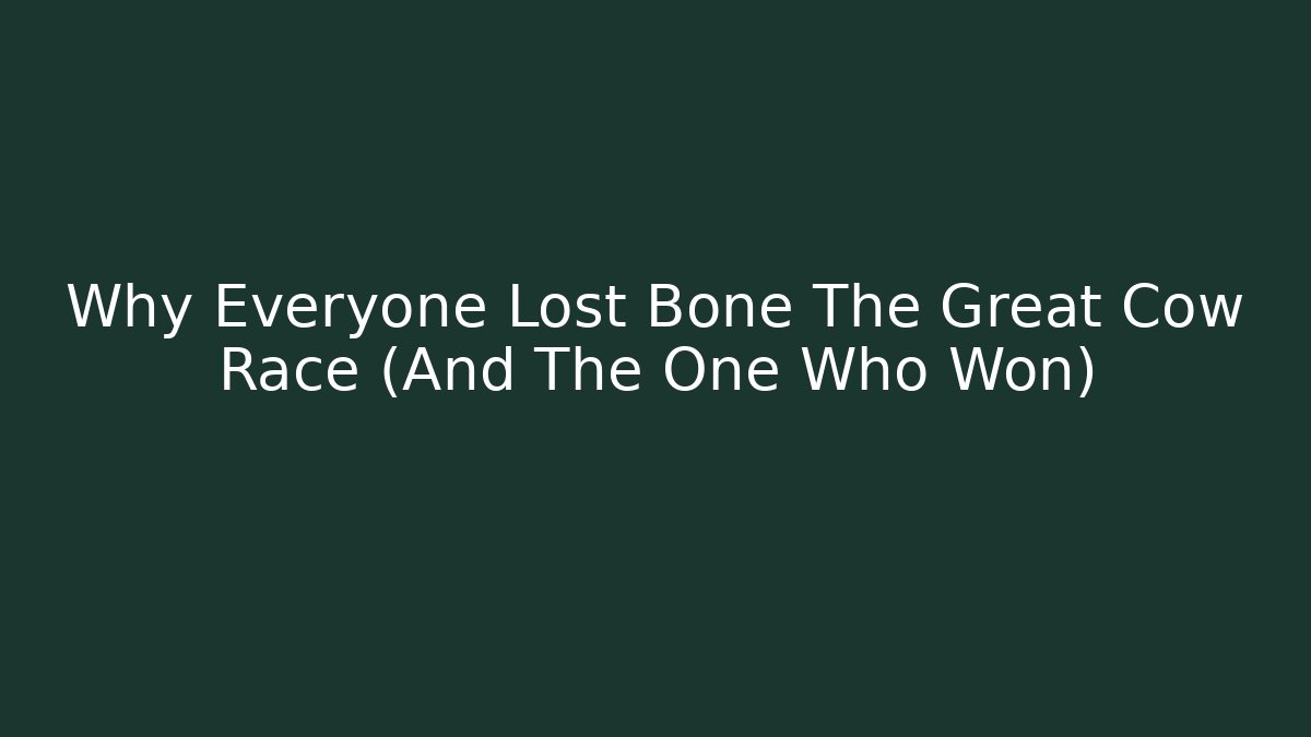 Why Everyone Lost Bone The Great Cow Race (And The One Who Won)