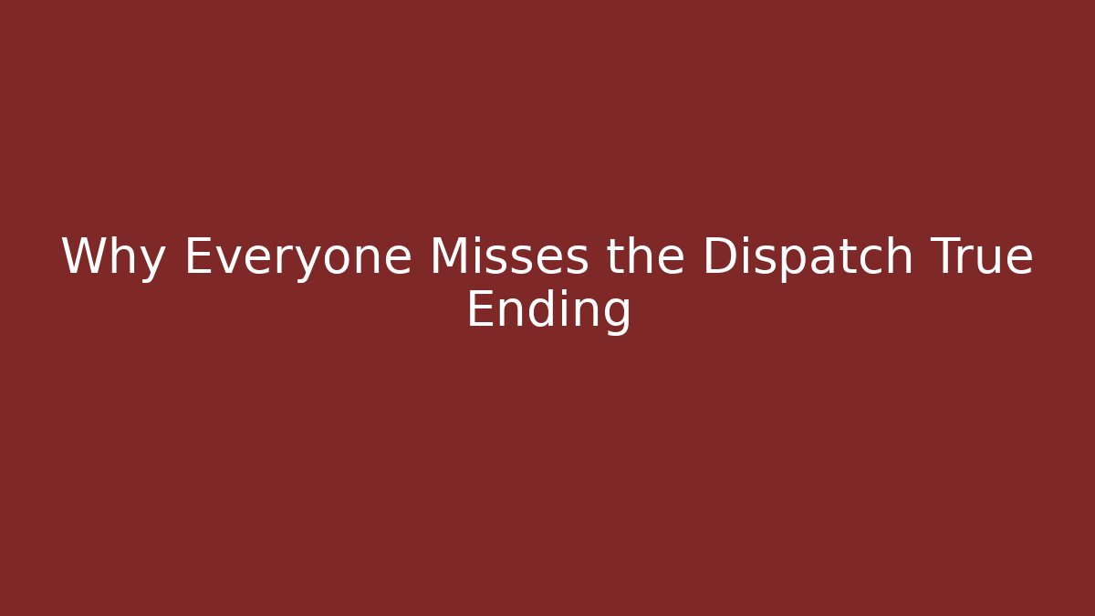 Why Everyone Misses the Dispatch True Ending