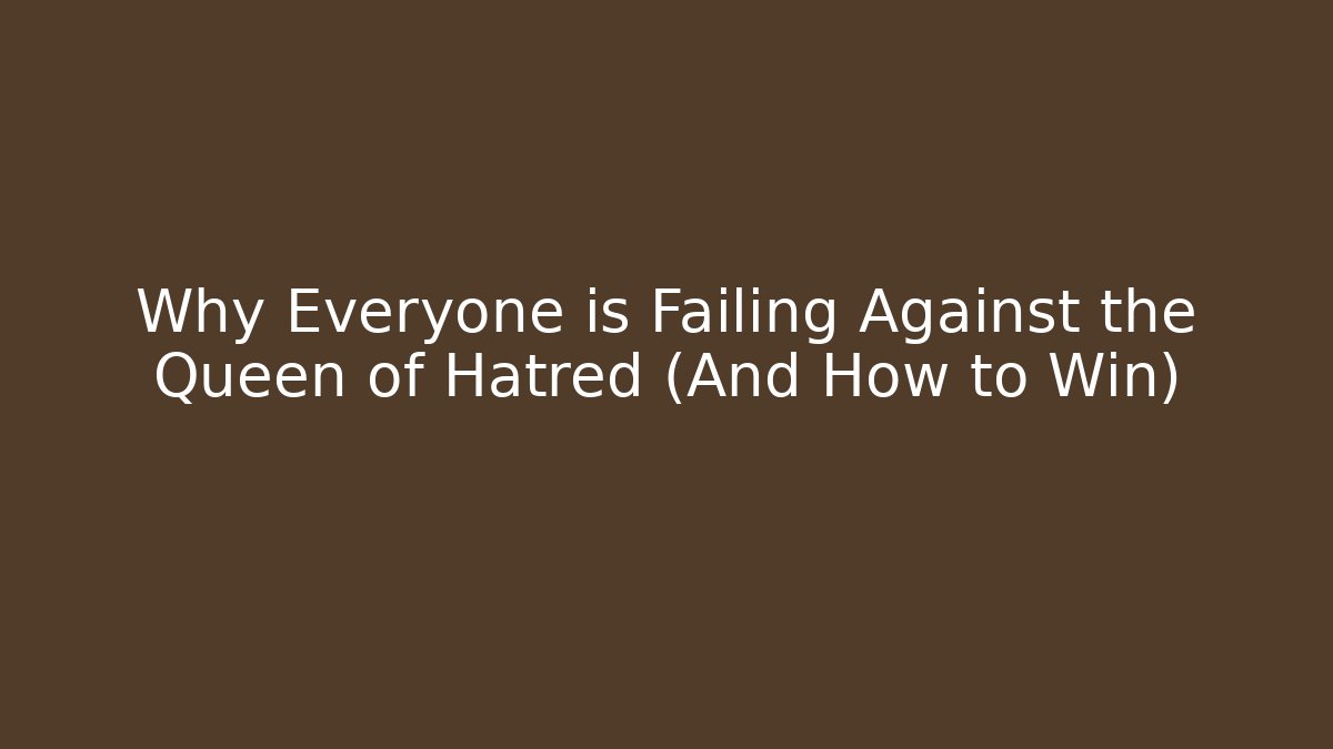 Why Everyone is Failing Against the Queen of Hatred (And How to Win)