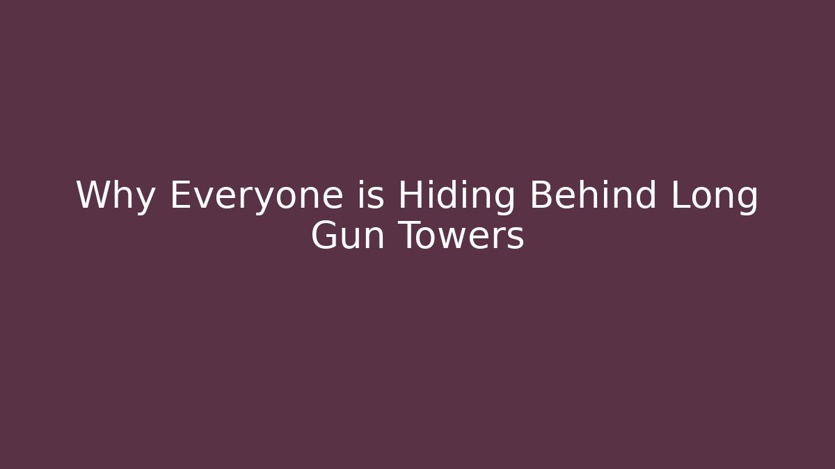 Why Everyone is Hiding Behind Long Gun Towers
