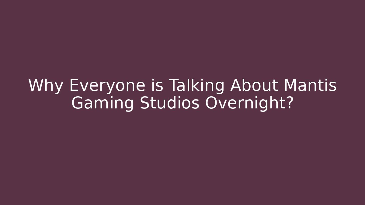 Why Everyone is Talking About Mantis Gaming Studios Overnight?