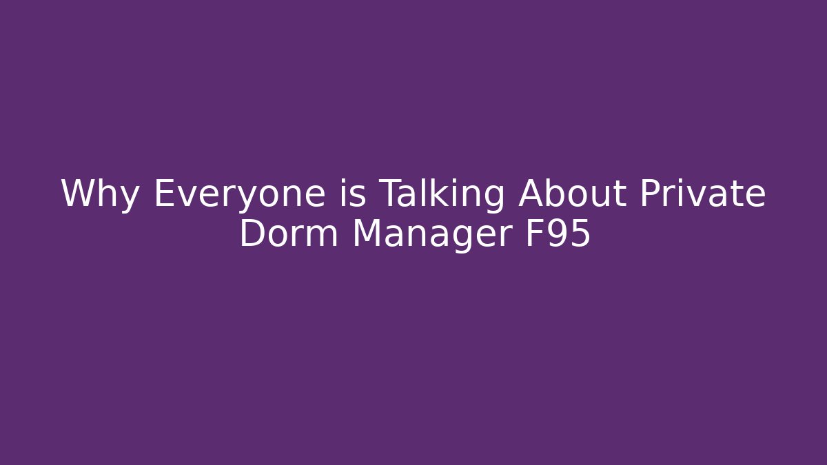 Why Everyone is Talking About Private Dorm Manager F95