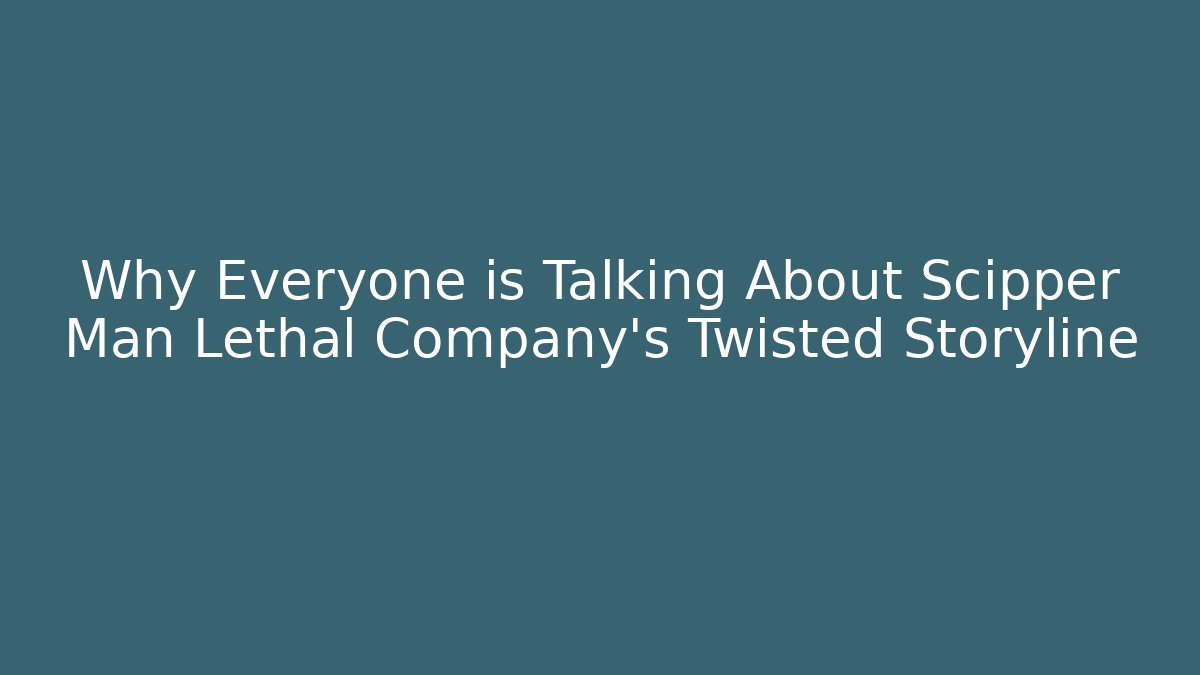 Why Everyone is Talking About Scipper Man Lethal Company's Twisted Storyline