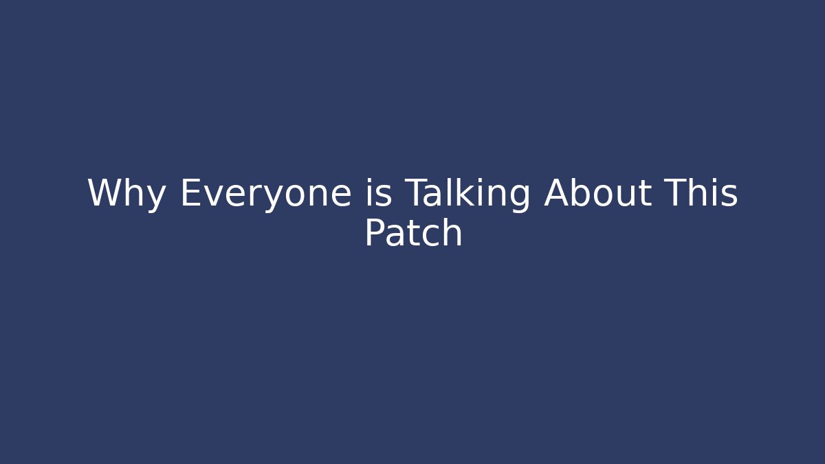 Why Everyone is Talking About This Patch