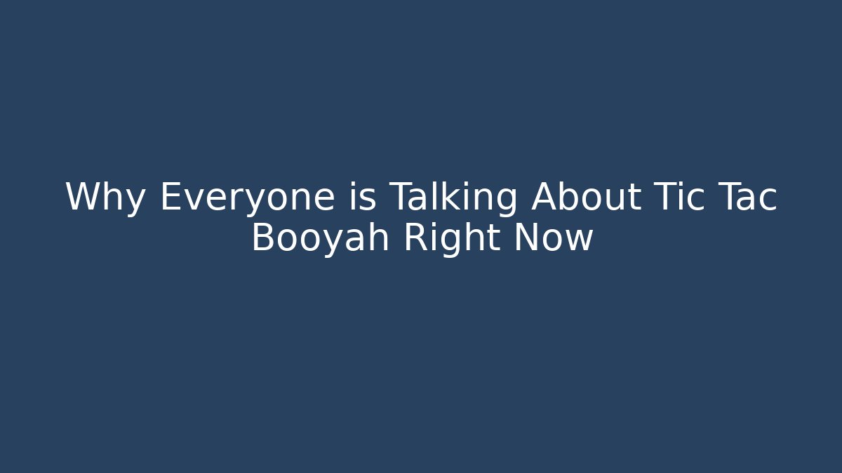Why Everyone is Talking About Tic Tac Booyah Right Now