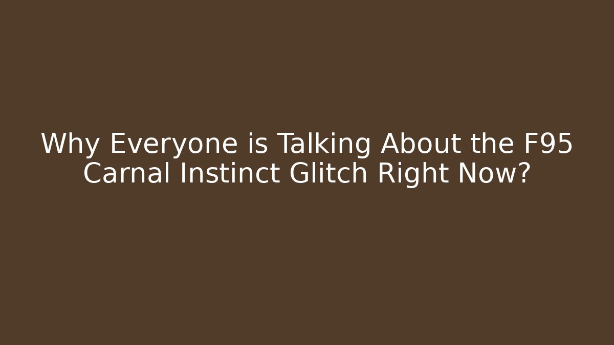 Why Everyone is Talking About the F95 Carnal Instinct Glitch Right Now?
