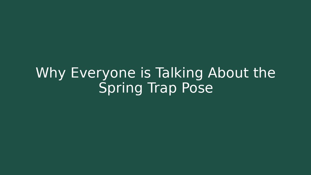Why Everyone is Talking About the Spring Trap Pose