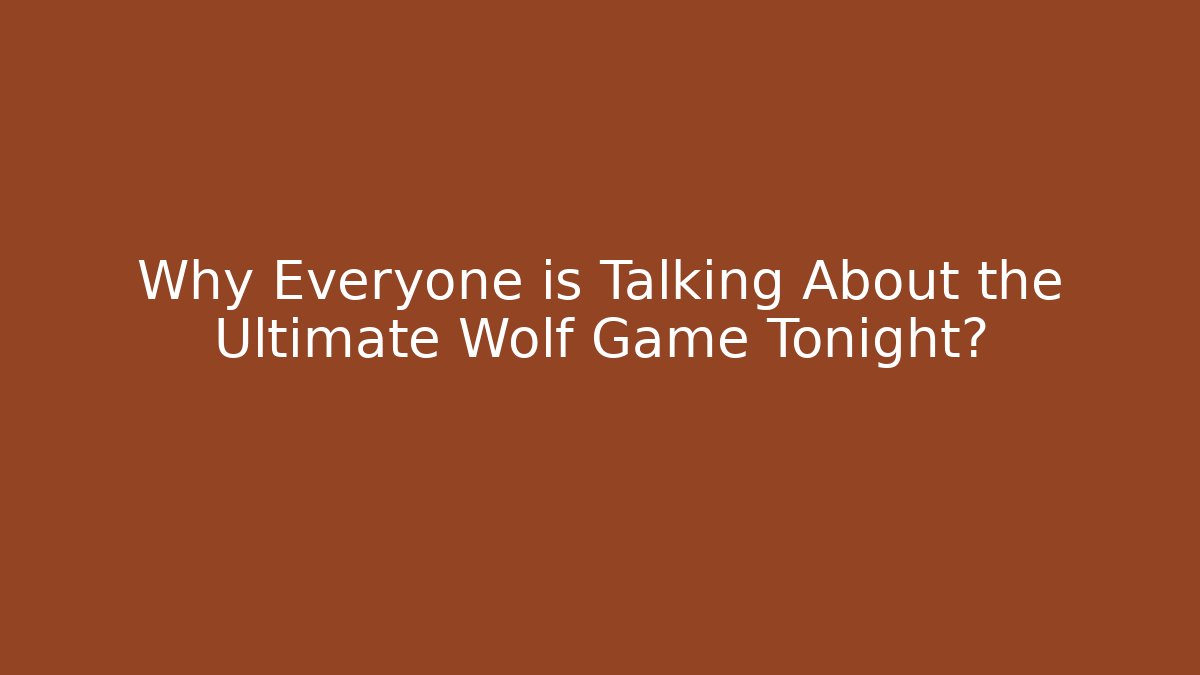 Why Everyone is Talking About the Ultimate Wolf Game Tonight?