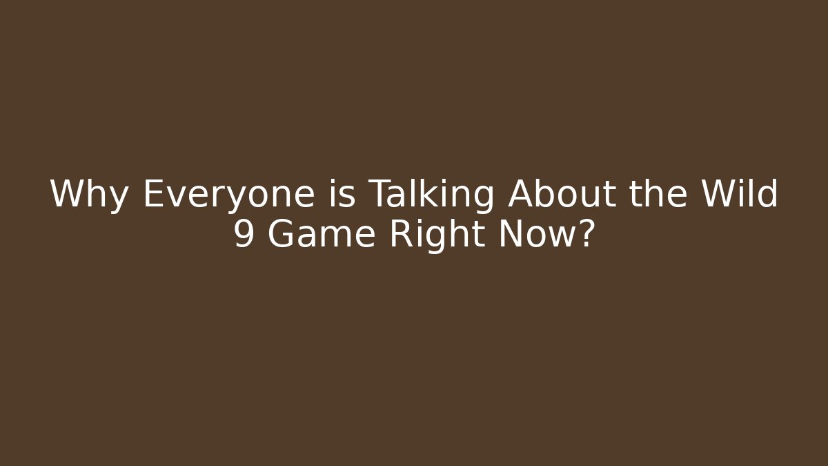 Why Everyone is Talking About the Wild 9 Game Right Now?