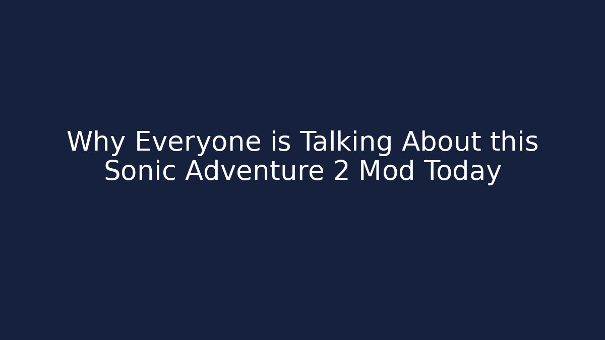 Why Everyone is Talking About this Sonic Adventure 2 Mod Today - The Family Holidays