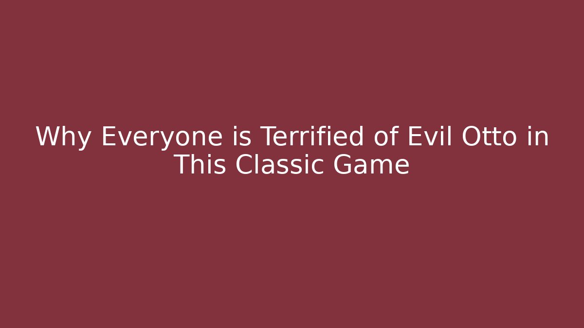 Why Everyone is Terrified of Evil Otto in This Classic Game