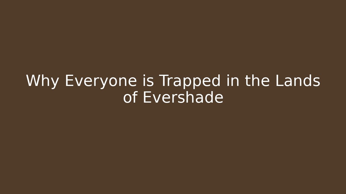 Why Everyone is Trapped in the Lands of Evershade
