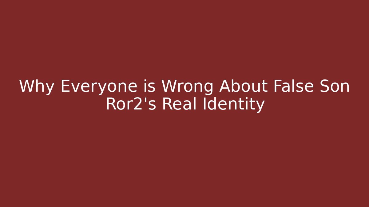 Why Everyone is Wrong About False Son Ror2's Real Identity