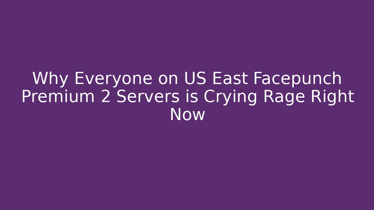 Why Everyone on US East Facepunch Premium 2 Servers is Crying Rage Right Now