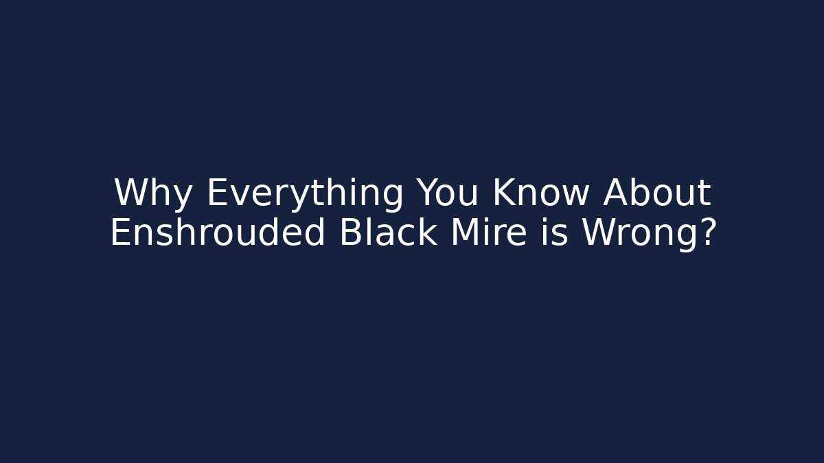 Why Everything You Know About Enshrouded Black Mire is Wrong? - The Family Holidays
