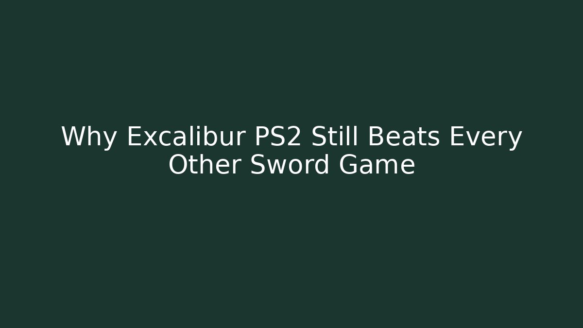 Why Excalibur PS2 Still Beats Every Other Sword Game - The Family Holidays