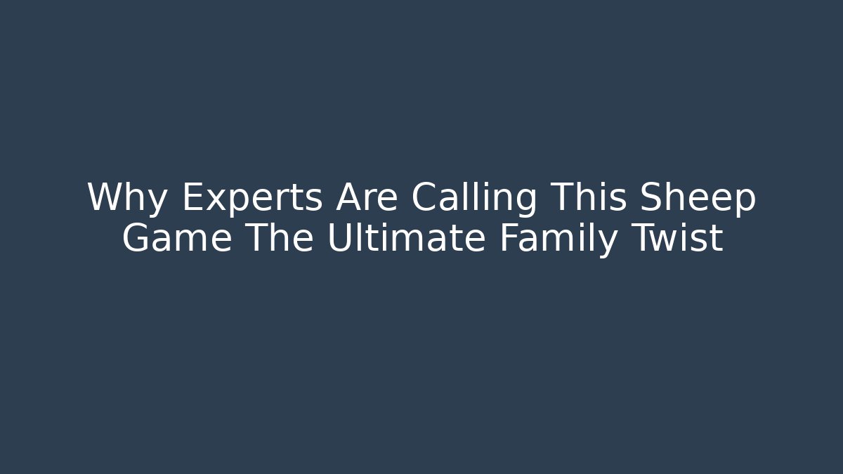 Why Experts Are Calling This Sheep Game The Ultimate Family Twist