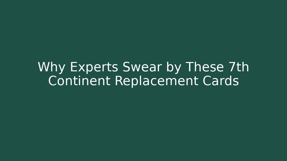 Why Experts Swear by These 7th Continent Replacement Cards - The Family Holidays