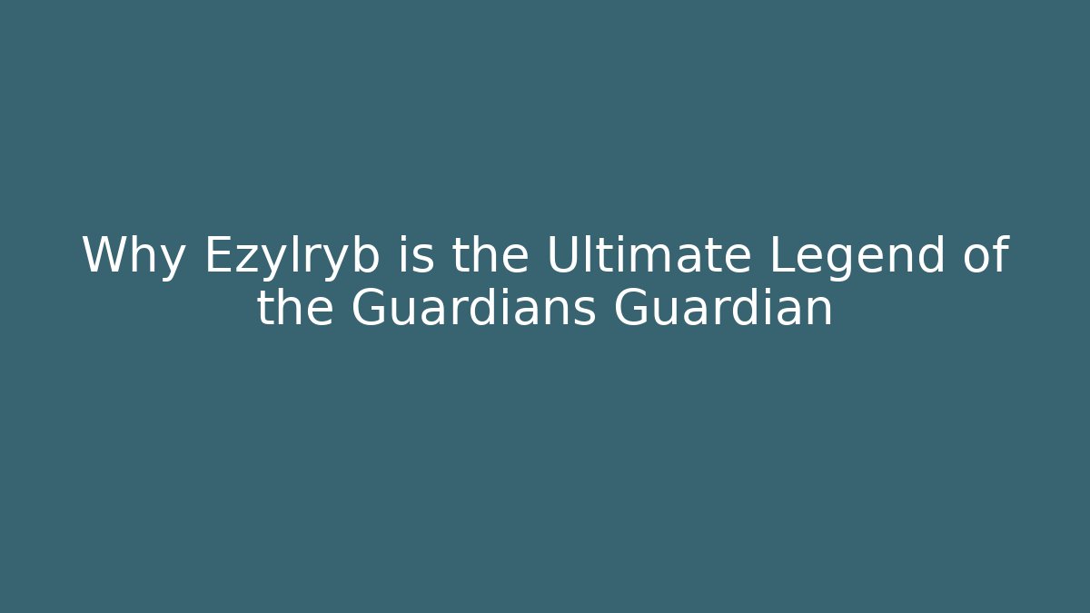 Why Ezylryb is the Ultimate Legend of the Guardians Guardian