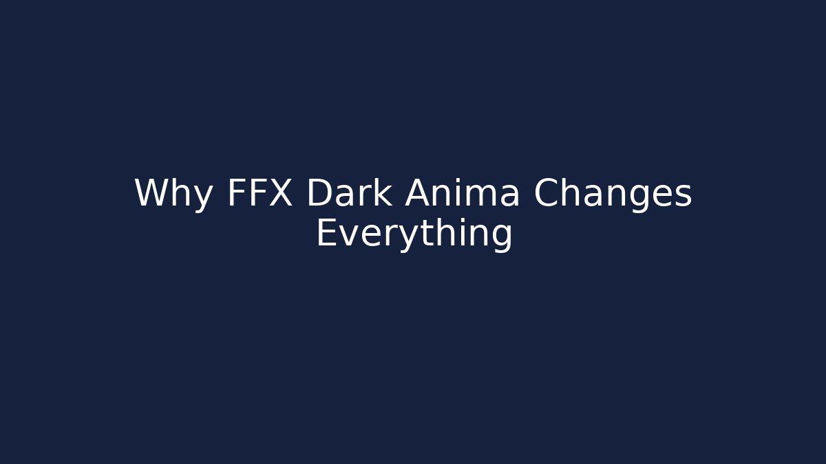 Why FFX Dark Anima Changes Everything