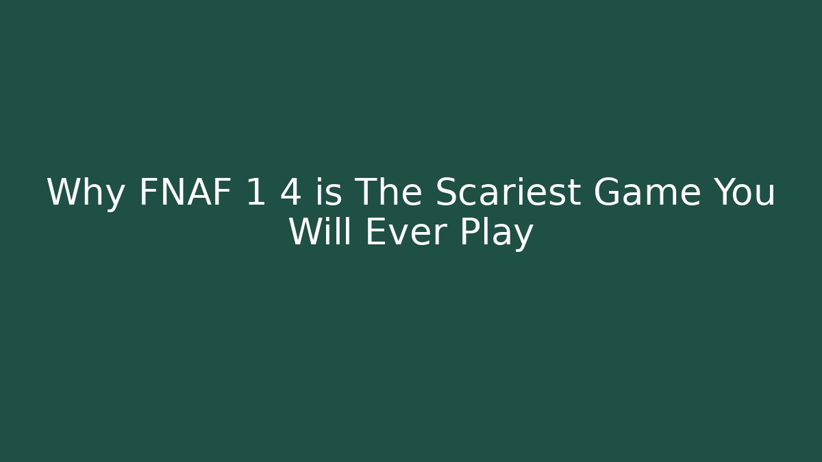 Why FNAF 1 4 is The Scariest Game You Will Ever Play - The Family Holidays