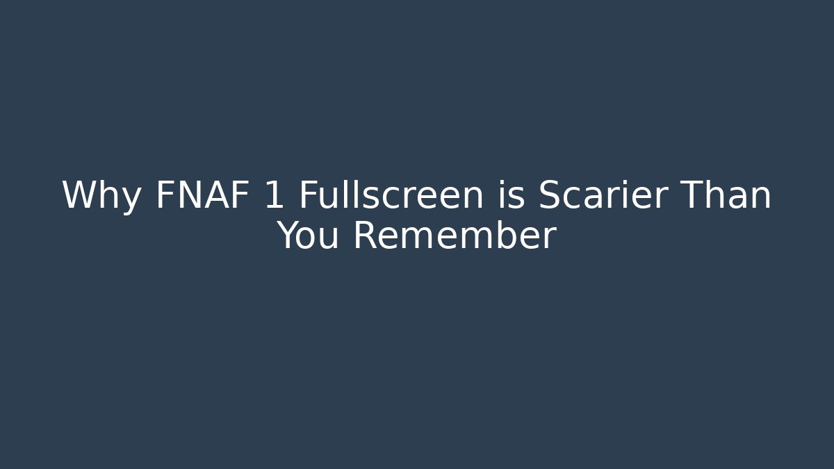 Why FNAF 1 Fullscreen is Scarier Than You Remember