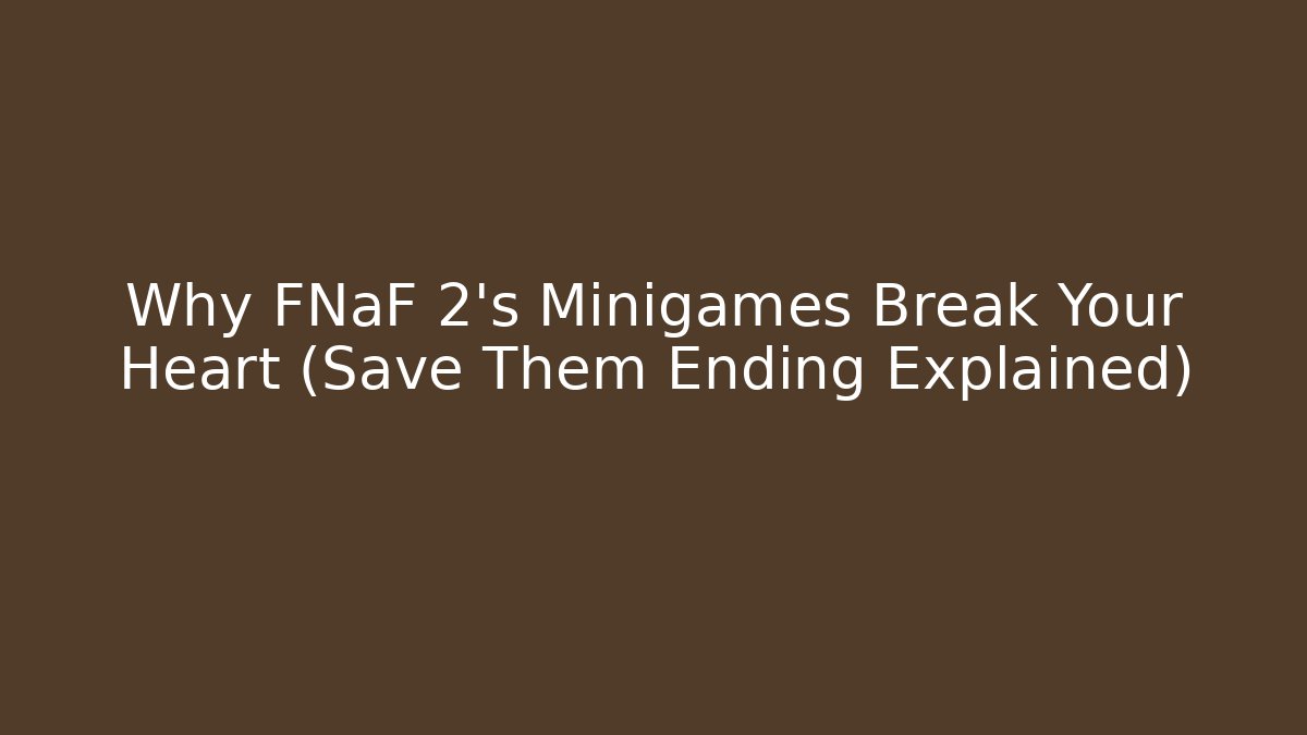 Why FNaF 2's Minigames Break Your Heart (Save Them Ending Explained)