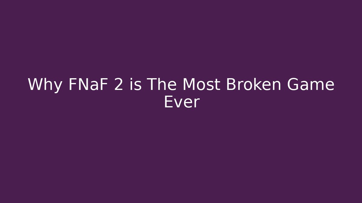 Why FNaF 2 is The Most Broken Game Ever