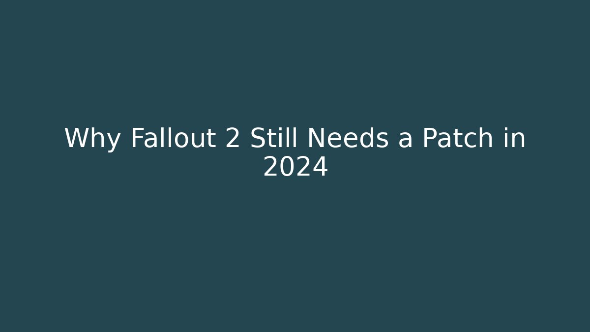 Why Fallout 2 Still Needs a Patch in 2024