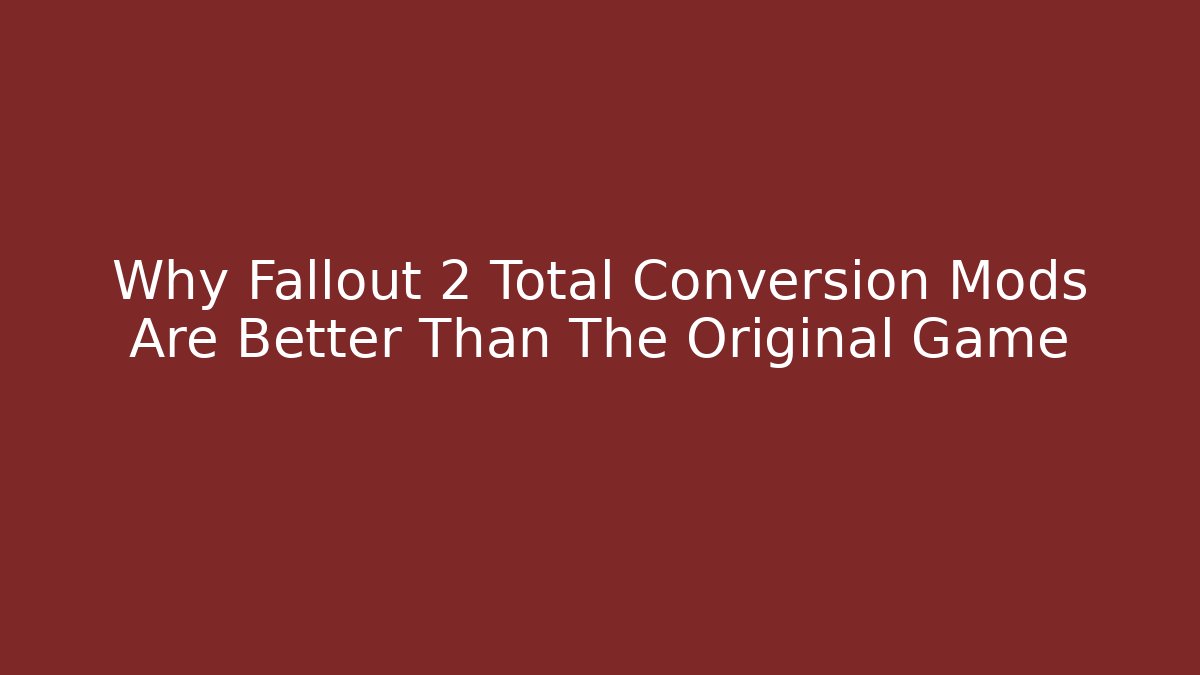 Why Fallout 2 Total Conversion Mods Are Better Than The Original Game
