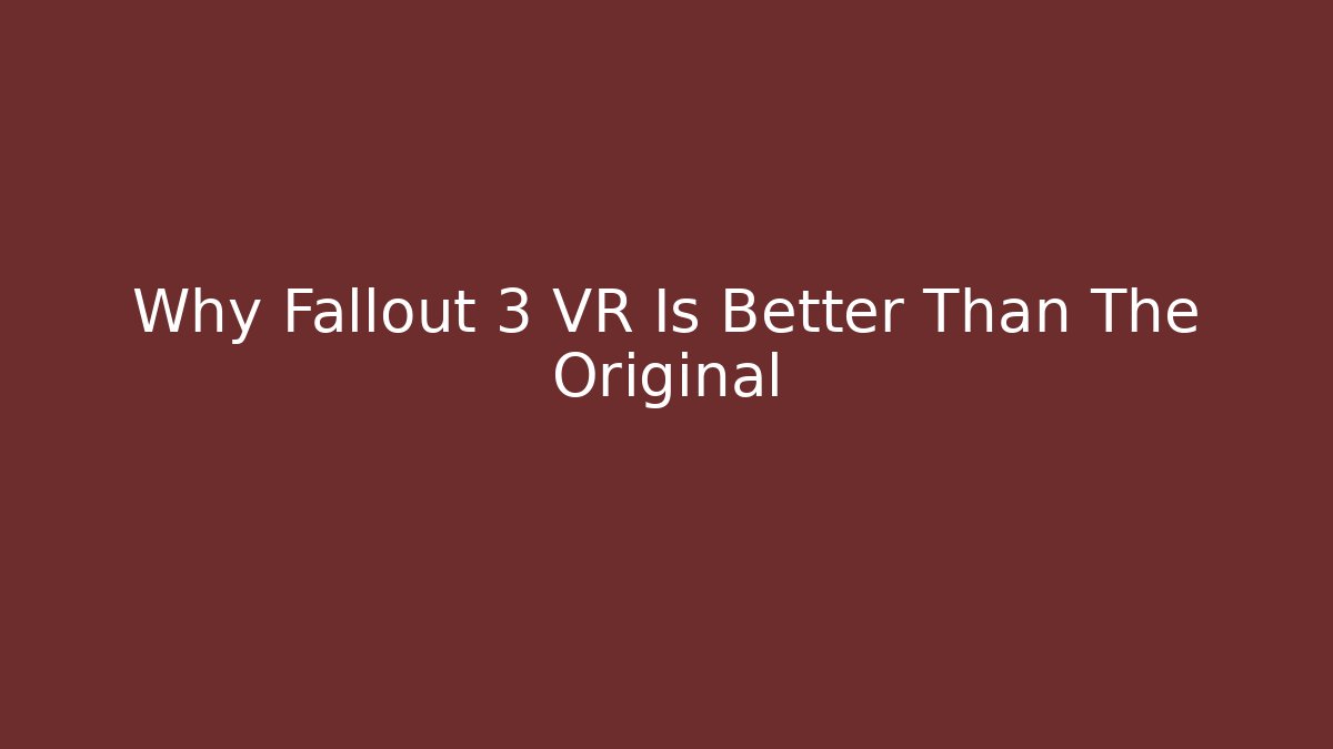 Why Fallout 3 VR Is Better Than The Original - The Family Holidays