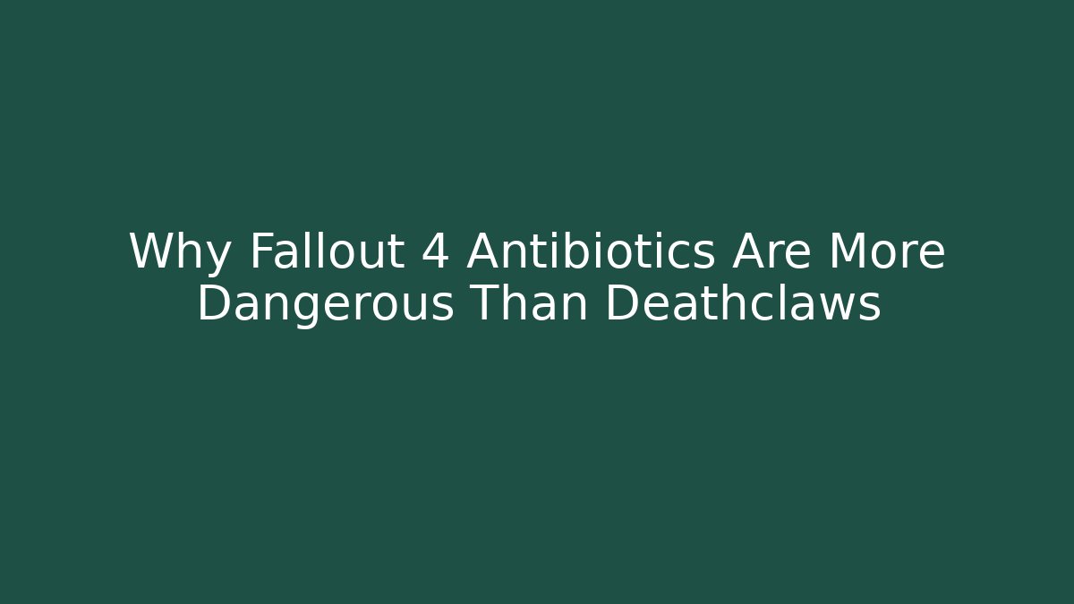 Why Fallout 4 Antibiotics Are More Dangerous Than Deathclaws - The Family Holidays