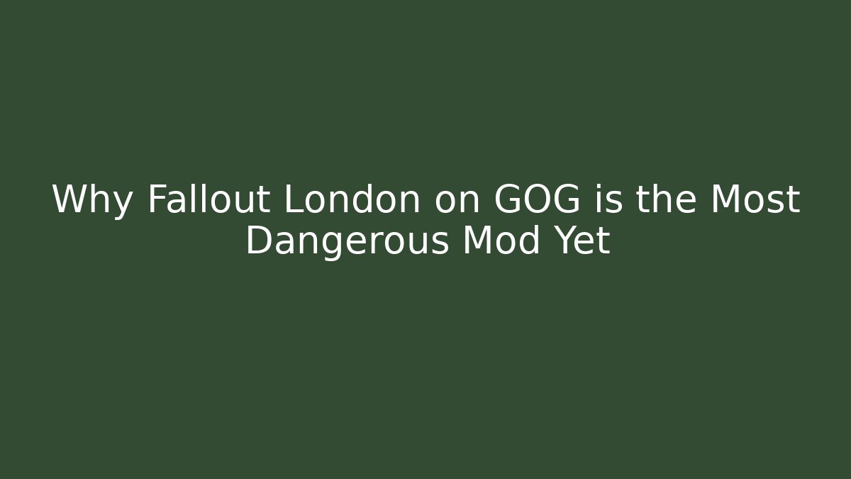 Why Fallout London on GOG is the Most Dangerous Mod Yet