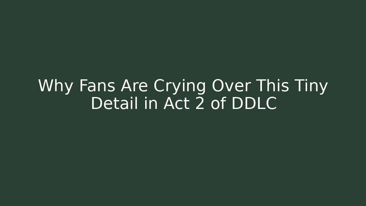 Why Fans Are Crying Over This Tiny Detail in Act 2 of DDLC+
