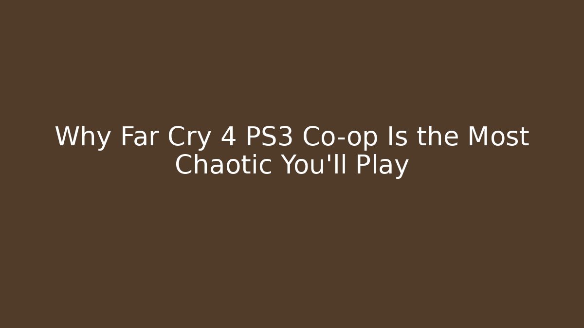 Why Far Cry 4 PS3 Co-op Is the Most Chaotic You'll Play